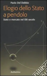 Elogio dello Stato a pendolo. Stato e mercato nel XXI secolo Prezzo Ridotto