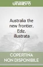 Australia the new frontier. Ediz. illustrata Più Venduto