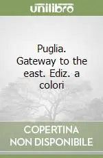 Puglia. Gateway to the east. Ediz. a colori Ordina Subito