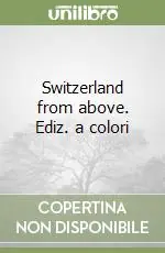 Switzerland from above. Ediz. a colori Direttamente Dal Produttore