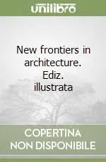 New frontiers in architecture. Ediz. illustrata Ultimissimo Modello