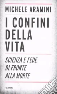 I confini della vita. Scienza e fede di fronte alla morte Ordina Subito