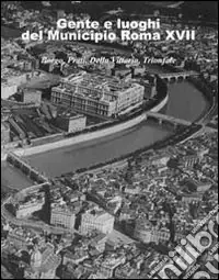 Miglior Prezzo Gente e luoghi del municipio Roma XVII. Borgo, Prati, Della Vittoria, Trionfale. Ediz. illustrata