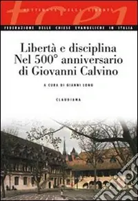 Soddisfatti O Rimborsati Libertà e disciplina. Nel 500° anniversario di Giovanni Calvino