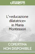 Affare L‘«educazione dilatatrice» in Maria Montessori