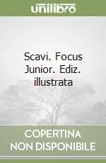 Scavi. Focus Junior. Ediz. illustrata Scelto Dai Clienti