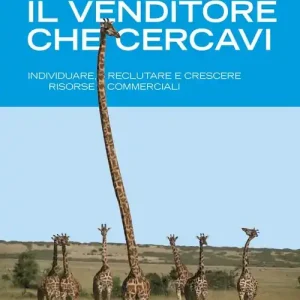 Il Venditore che cercavi. Individuare, reclutare e crescere risorse c ommerciali Scelto Dai Clienti