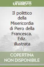 Prezzo Di Fabbrica Il polittico della Misericordia di Piero della Francesca. Ediz. illustrata
