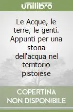 Le Acque, le terre, le genti. Appunti per una storia dell‘acqua nel territorio pistoiese A Buon Prezzo