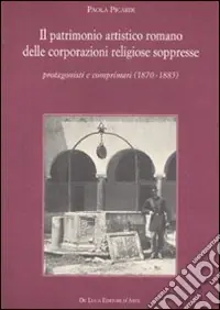 Spedizione Espresso Il Patrimonio artistico romano delle corporazioni religiose soppresse. Protagonisti e comprimari (1870-1885)