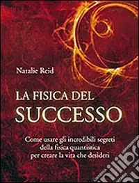 Prezzo Conveniente La fisica del successo. Come usare gli incredibili segreti della fisica quantistica per creare la vita che desideri