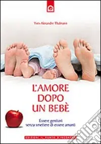 Consegna Rapida L‘amore dopo un bebè. Essere genitori senza smettere di essere amanti