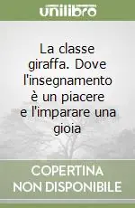 La classe giraffa. Dove l‘insegnamento è un piacere e l‘imparare una gioia Super Prezzo