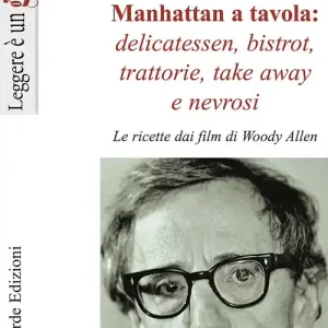 Manhattan a tavola. Delicatessen bistrot, trattorie, take away e nevrosi. Le ricette dai film di Woody Allen Reso Gratuito