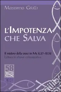 L‘impotenza che salva. Il mistero della croce in Mc 8,27-10,52. Lettura in chiave comunicativa Vendita Finale