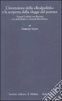 Prezzo Scontato L‘invenzione della «Realpolitik» e la scoperta della «legge del potere». August Ludwig von Rochau tra radicalismo e nazional-liberalismo