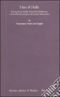 Esclusivo I fari di Halle. Georg Ernst Stahl, Friedrich Hoffmann e la medicina europea del primo Settecento
