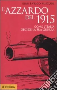 L‘Azzardo del 1915. Come l‘Italia decide la sua guerra Offerta Limitata