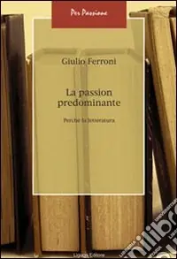 La passion predominante. Perché la letteratura Soddisfatti O Rimborsati