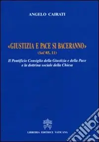 Giustizia e pace si baceranno. Il Pontificio Consiglio della Giustizia e della Pace e la dottrina sociale della Chiesa Offerta Lampo