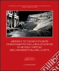 Metodi e tecniche integrate di rilevamento per la realizzazione di modelli virtuali dell‘architettura della città. Ediz. illustrata Quantità Limitata