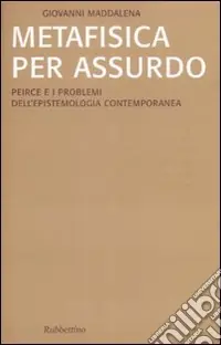Professionale Metafisica per assurdo. Peirce e i problemi dell‘epistemologia contemporanea