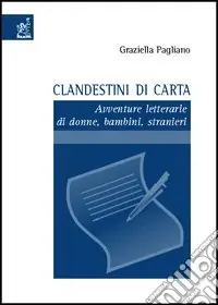 Clandestini di carta. Avventure letterarie di donne, bambini, stranieri Acquista Ora