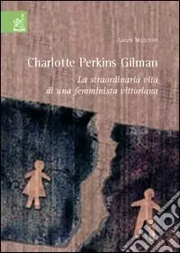 Compra Adesso Charlotte Perkins Gilman. La straordinaria vita di una femminista vittoriana