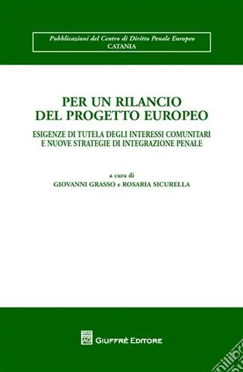 Per un rilancio del progetto europeo. Esigenze di tutela degli interessi comunitari e nuove strategie di integrazione penale Reso Gratuito