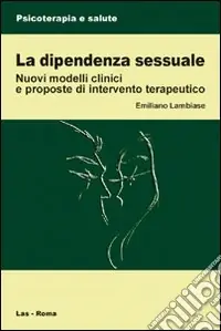 La dipendenza sessuale. Modelli clinici e proposte di intervento terapeutico Offerta Speciale