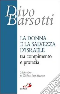La donna e la salvezza d‘Israele tra compimento e profezia. Meditazione su Giuditta, Ester, Susanna Professionale