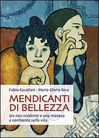 Subito Disponibile Mendicanti di bellezza. Un non credente e una monaca a confronto sulla vita