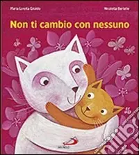 Scelto Dai Clienti Non ti cambio con nessuno. Ediz. illustrata