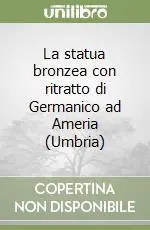La statua bronzea con ritratto di Germanico ad Ameria (Umbria) Novità