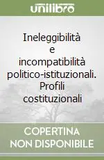 Pagamento Sicuro Ineleggibilità e incompatibilità politico-istituzionali. Profili costituzionali