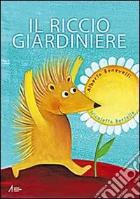 Il riccio giardiniere. Ediz. illustrata Solo Oggi