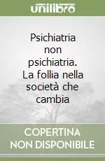 Non Perdere Psichiatria non psichiatria. La follia nella società che cambia