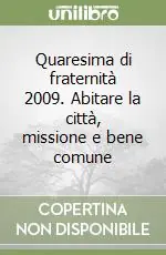 Nuova Collezione Quaresima di fraternità 2009. Abitare la città, missione e bene comune