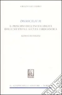 Domicilium. Il principio dell‘inviolabilità dalle XII tavole all‘età tardoantica. Lezioni di esegesi Affare