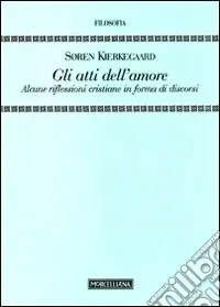 Offerta Gli Atti dell‘amore. Alcune riflessioni cristiane in forma di discorsi