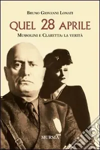 Quel 28 aprile. Mussolini e Claretta la verità Acquista Ora