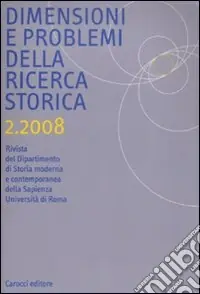 Dimensioni e problemi della ricerca storica. Rivista del Dipartimento di storia moderna e contemporanea dell‘Università degli studi di Roma «La Sapienza» (2008). Vol. 2 Offerta Lampo