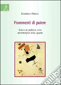 Promozione Frammenti di potere. Tracce di politica nella metamorfosi dello spazio
