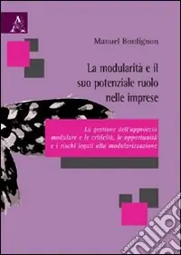Sconto La modularità e il suo potenziale ruolo nelle imprese. La gestione dell‘approccio modulare e le criticità, le opportunità e i rischi legati alla modularizzazione