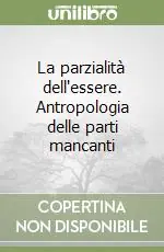 La parzialità dell‘essere. Antropologia delle parti mancanti Ultimissimo Modello