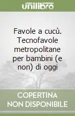 Favole a cucù. Tecnofavole metropolitane per bambini (e non) di oggi Economico