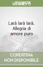 Larà larà larà. Allegria di amore puro Offerta Lampo
