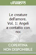 Le creature dell‘amore. Vol. 1 Angeli a contatto con noi Promozione Esclusiva