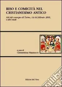 Riso e comicità nel cristianesimo antico. Atti del Convegno (Torino, 14-16 febbraio 2005). E altri studi Subito Disponibile