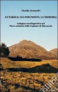 Le parole, gli strumenti, la memoria. Indagine etnolinguistica nel parco naturale delle Capanne di Marcarolo Consegna Rapida